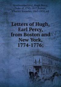 Letters of Hugh, Earl Percy, from Boston and New York, 1774-1776;