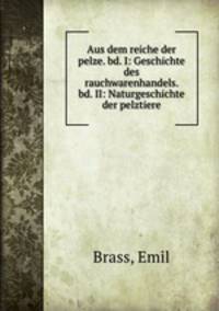 Aus dem reiche der pelze. bd. I: Geschichte des rauchwarenhandels. bd. II: Naturgeschichte der pelztiere