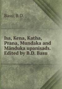 Isa, Kena, Katha, Prana, Mundaka and Mnduka upanisads. Edited by B.D. Basu