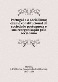 Portugal e o socialismo; exame constitucional da sociedade portugueza e sua reorganisao pelo socialismo