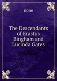 The Descendants of Erastus Bingham and Lucinda Gates