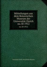 Mitteilungen aus dem Botanischen Museum der Universitt Zrich. no.58 1912