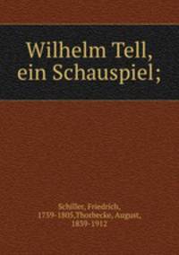 Wilhelm Tell, ein Schauspiel;