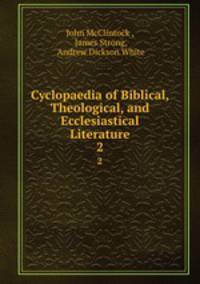 Cyclopaedia of Biblical, Theological, and Ecclesiastical Literature. 2