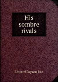 His sombre rivals