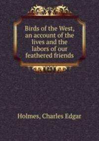 Birds of the West, an account of the lives and the labors of our feathered friends