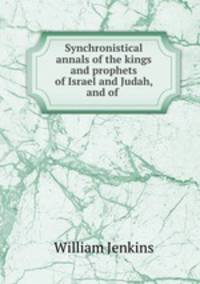 Synchronistical annals of the kings and prophets of Israel and Judah, and of .