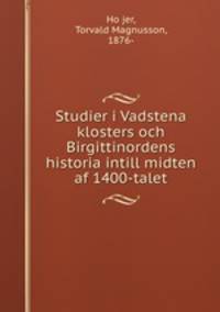 Studier i Vadstena klosters och Birgittinordens historia intill midten af 1400-talet