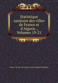 Statistique sanitaire des villes de France et d`Algerie ., Volumes 19-21
