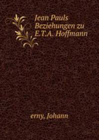 Jean Pauls Beziehungen zu E.T.A. Hoffmann