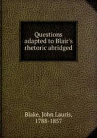 Questions adapted to Blair`s rhetoric abridged