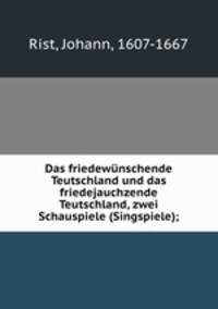Das friedewnschende Teutschland und das friedejauchzende Teutschland, zwei Schauspiele (Singspiele);