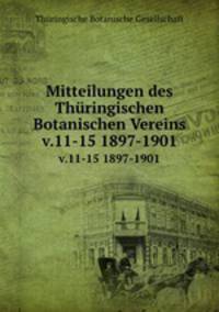 Mitteilungen des Thringischen Botanischen Vereins. v.11-15 1897-1901