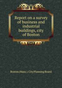 Report on a survey of business and industrial buildings, city of Boston