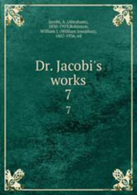 Dr. Jacobi`s works. 7