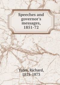 Speeches and governor`s messages, 1851-72