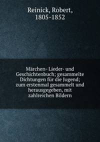 Mrchen- Lieder- und Geschichtenbuch; gesammelte Dichtungen fr die Jugend; zum erstenmal gesammelt und herausgegeben, mit zahlreichen Bildern