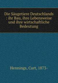 Die Sugetiere Deutschlands : ihr Bau, ihre Lebensweise und ihre wirtschaftliche Bedeutung