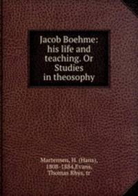 Jacob Boehme: his life and teaching. Or Studies in theosophy