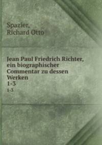 Jean Paul Friedrich Richter, ein biographischer Commentar zu dessen Werken. 1-3