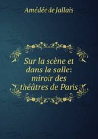 Sur la scne et dans la salle: miroir des thtres de Paris