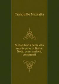Sulla libert della vita municipale in Italia: Note, osservazioni, commenti