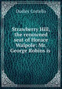 Strawberry Hill, the renowned seat of Horace Walpole: Mr. George Robins is .
