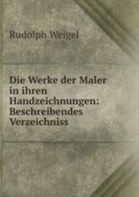 Die Werke der Maler in ihren Handzeichnungen: Beschreibendes Verzeichniss .