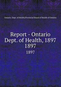 Report - Ontario Dept. of Health, 1897. 1897