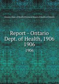 Report - Ontario Dept. of Health, 1906. 1906