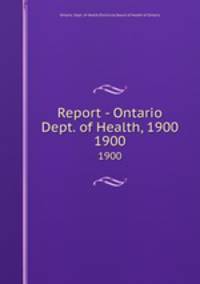 Report - Ontario Dept. of Health, 1900. 1900