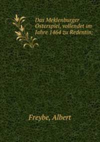 Das Meklenburger Osterspiel, vollendet im Jahre 1464 zu Redentin;