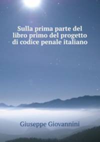 Sulla prima parte del libro primo del progetto di codice penale italiano .