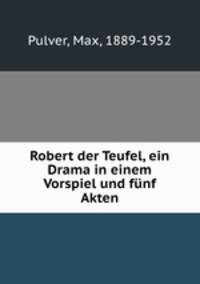 Robert der Teufel, ein Drama in einem Vorspiel und fnf Akten