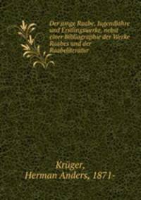 Der junge Raabe, Jugendjahre und Erstlingswerke, nebst einer Bibliographie der Werke Raabes und der Raabeliteratur
