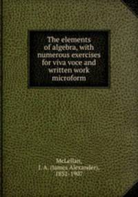 The elements of algebra, with numerous exercises for viva voce and written work microform