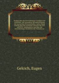 Studien ber die Entwickelungs-Geschicte der Schiffahrt, mit besonderer Bercksichtigung der nautischen Wissenschaften; nebst einem Anhang ber die nautische Literatur des XVI. und XVII. Jahrhunderts, und ber die Entwickelungs-Geschichte der Formeln zur