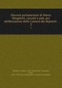 Discorsi parlamentari di Marco Minghetti, raccolti e pub. per deliberazione della Camera dei deputati . 2