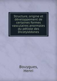 Structure, origine et dveloppement de certaines formes vasculaires anormales du ptiole des Dicotyldones