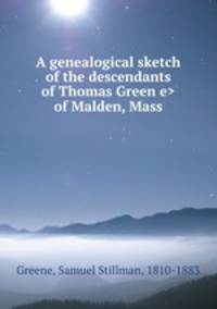 A genealogical sketch of the descendants of Thomas Green of Malden, Mass