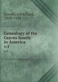 Genealogy of the Graves family in America. v.1