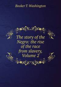 The story of the Negro: the rise of the race from slavery, Volume 2