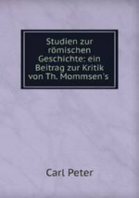 Studien zur rmischen Geschichte: ein Beitrag zur Kritik von Th. Mommsen`s .