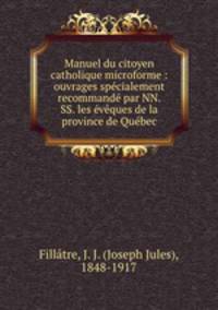 Manuel du citoyen catholique microforme : ouvrages spcialement recommand par NN. SS. les vques de la province de Qubec