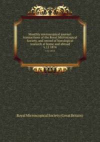Monthly microscopical journal: transactions of the Royal Microscopical Society, and record of histological research at home and abroad. v.12 1874