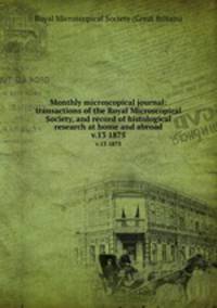 Monthly microscopical journal: transactions of the Royal Microscopical Society, and record of histological research at home and abroad. v.13 1875