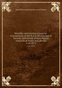 Monthly microscopical journal: transactions of the Royal Microscopical Society, and record of histological research at home and abroad. v.14 1875