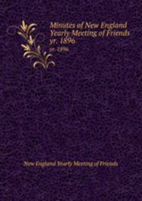 Minutes of New England Yearly Meeting of Friends. yr. 1896