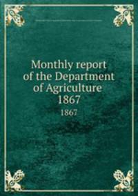 Monthly report of the Department of Agriculture .. 1867