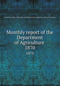 Monthly report of the Department of Agriculture .. 1870